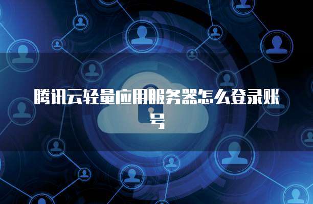 腾讯云轻量服务器导入上千条规则 云计算技术开发与销售的新里程碑